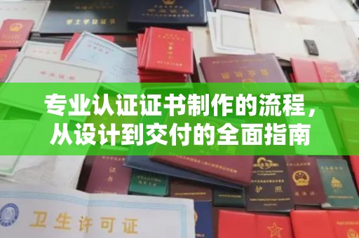 江宁专业认证证书制作的流程，从设计到交付的全面指南